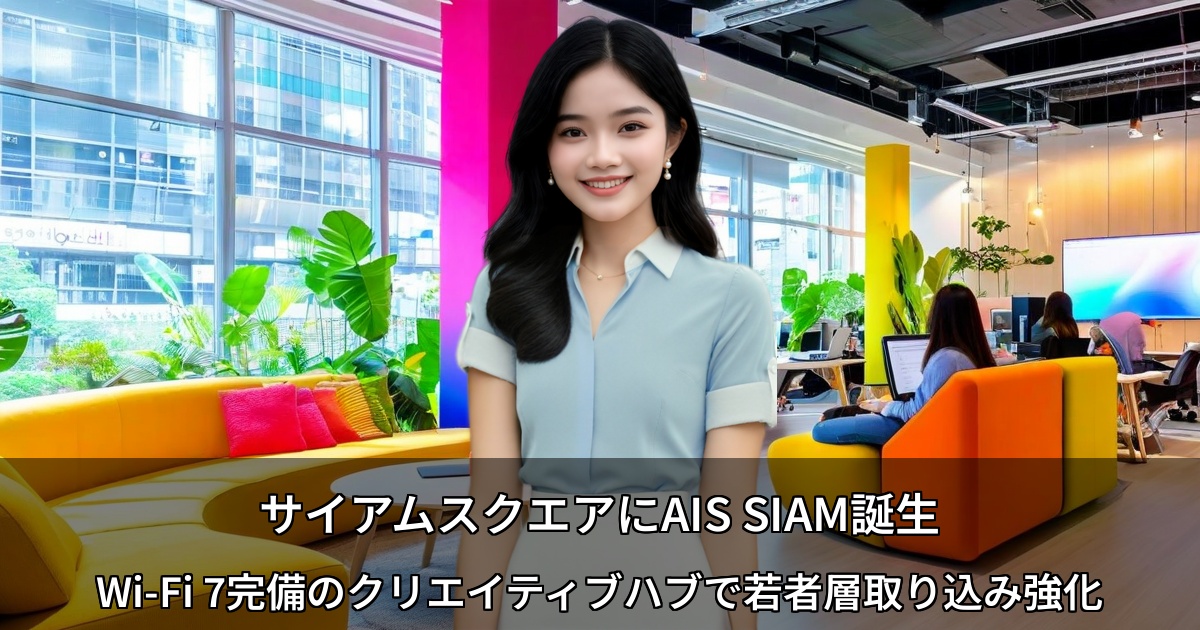 サイアムスクエアにAIS SIAM誕生　～Wi-Fi 7完備のクリエイティブハブで若者層取り込み強化～