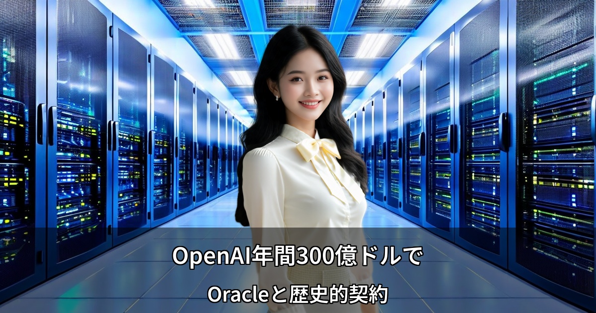 OpenAIが年間300億ドルでOracleと歴史的契約 ～AI時代のクラウドインフラ戦争が本格化～